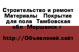 Строительство и ремонт Материалы - Покрытие для пола. Тамбовская обл.,Моршанск г.